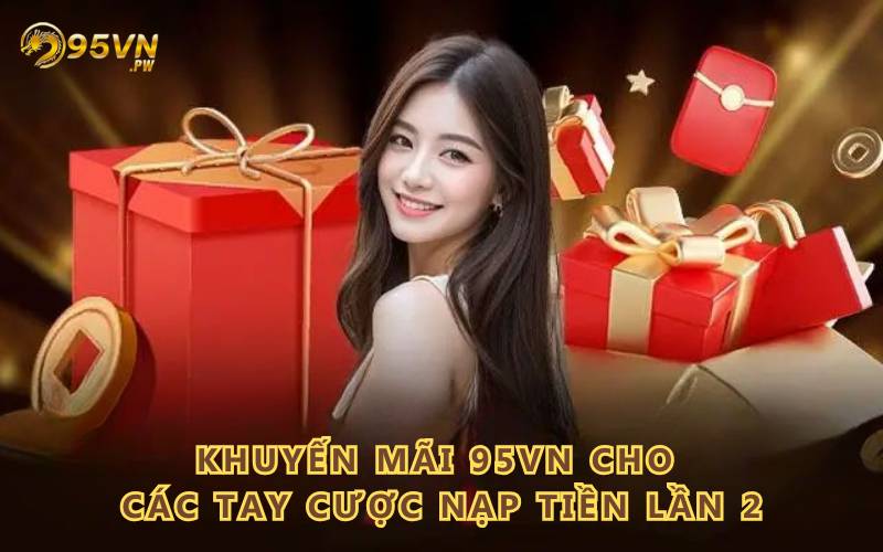 Khuyến mãi 95VN cho các tay cược nạp tiền lần 2