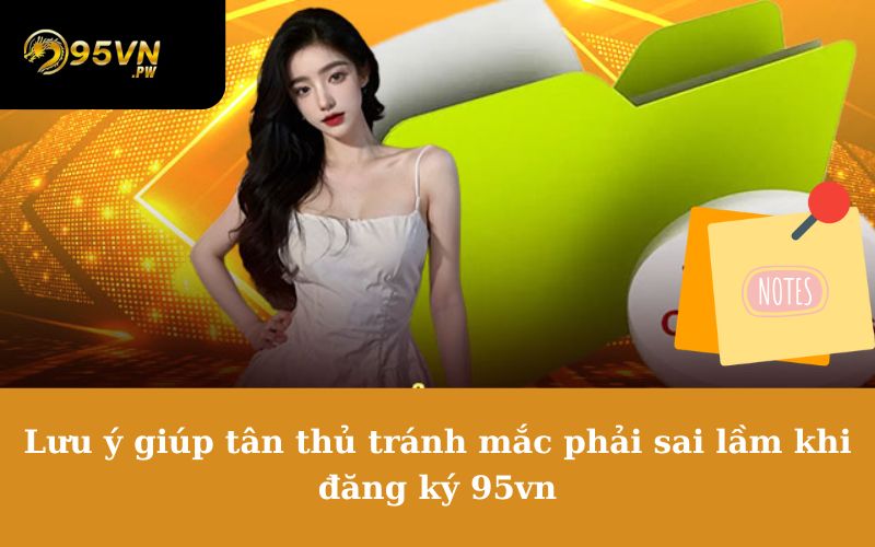 Lưu ý giúp tân thủ tránh mắc phải sai lầm khi đăng ký 95vn