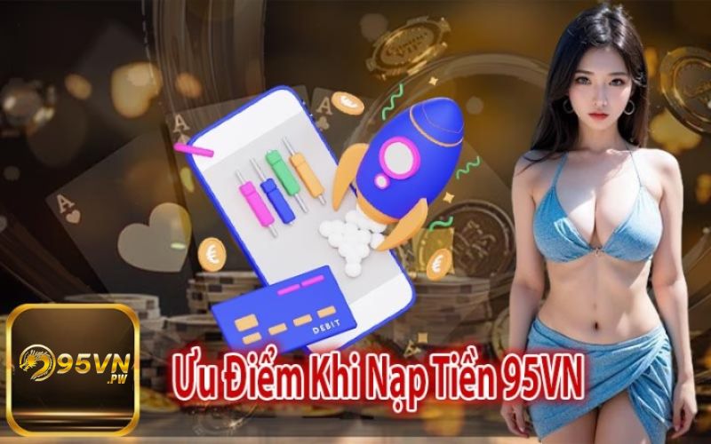 Tại sao nên nạp tiền 95vn?