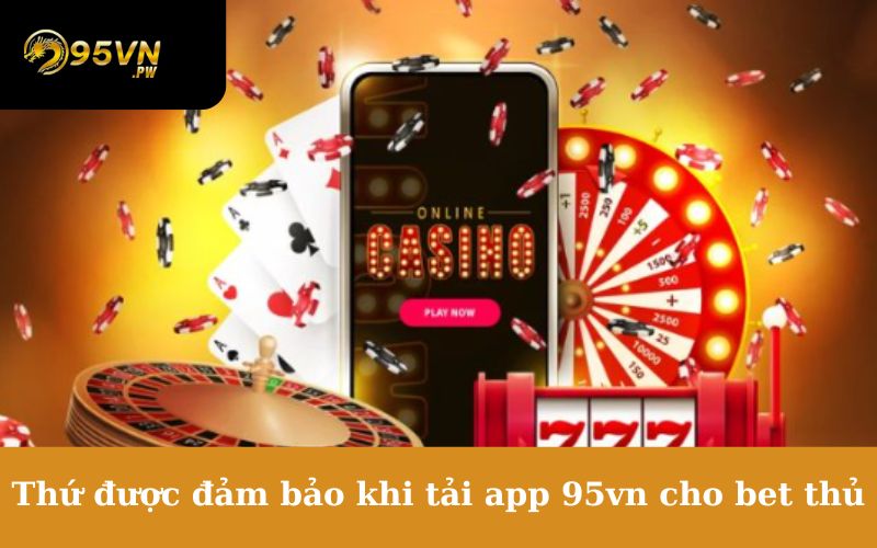 Thứ được đảm bảo khi tải app 95vn cho bet thủ